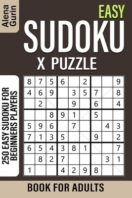 Easy Sudoku X Puzzle Book for Adults: 250 Easy Sudoku For Beginners Players by Gurin, Alena