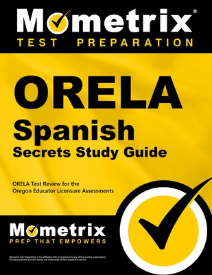 Orela Spanish Secrets Study Guide: Orela Test Review for the Oregon Educator Licensure Assessments by Mometrix Oregon Teacher Certification Te