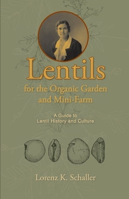 Lentils for the Organic Garden and Mini-Farm: A Guide to Lentil History and Culture by Schaller, Lorenz K.