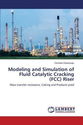 Modeling and Simulation of Fluid Catalytic Cracking (FCC) Riser by Olanrewaju Omotola