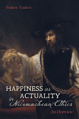 Happiness as Actuality in Nicomachean Ethics by Sabou, Sorin