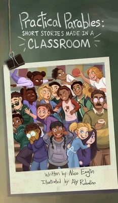 Practical Parables: Shorts Stories Made in a Classroom by Eaglin, Nico