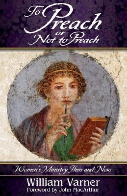 To Preach or Not to Preach: Women's Ministry Then and Now by Varner, William