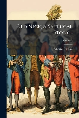 Old Nick; a Satirical Story ..; Volume 3 by Du Bois, Edward