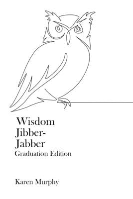 Wisdom Jibber-Jabber: Graduation Edition by Murphy, Karen