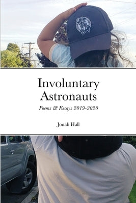 Involuntary Astronauts: Poems & Essays, 2019-2020 by Hall, Jonah