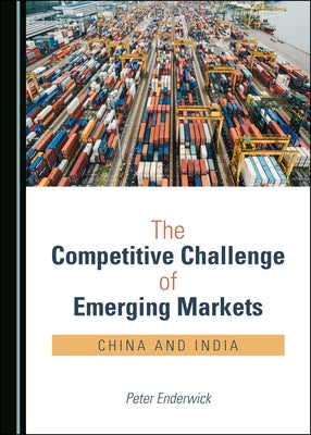 The Competitive Challenge of Emerging Markets: China and India by Enderwick, Peter