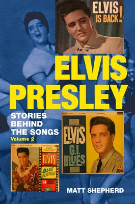 Elvis Presley: Stories Behind the Songs Volume Two by Shepherd, Matt