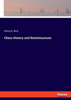Chess History and Reminiscences by Bird, Henry E.