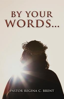 By Your Words... by Brent, Pastor Regina C.