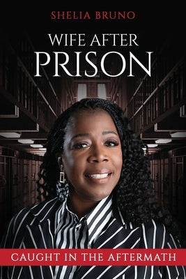 Wife After Prison: Caught in The Aftermath by Bruno, Shelia