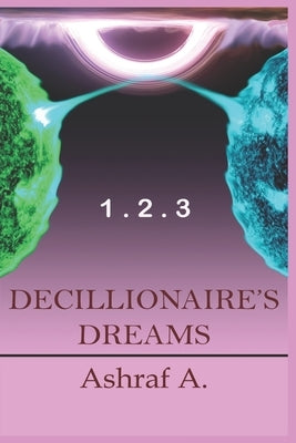 Decillionaire's Dreams 1 . 2 . 3 by A, Ashraf