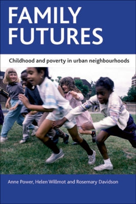 Family Futures: Childhood and Poverty in Urban Neighbourhoods by Power, Anne