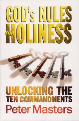 God's Rules for Holiness: Unlocking the Ten Commandments by Masters, Peter