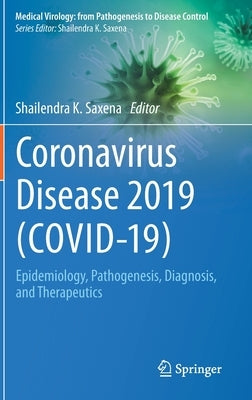 Coronavirus Disease 2019 (Covid-19): Epidemiology, Pathogenesis, Diagnosis, and Therapeutics by Saxena, Shailendra K.