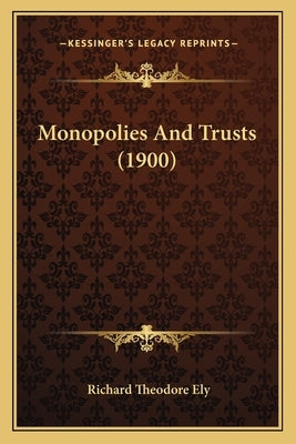 Monopolies and Trusts (1900) by Ely, Richard Theodore