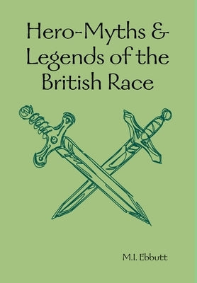 Hero-Myths & Legends of the British Race by Ebbutt, M. I.