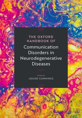 The Oxford Handbook of Communication Disorders in Neurodegenerative Diseases by Cummings, Louise