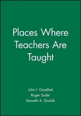 Places Where Teachers Are Taught by Goodlad, John I.