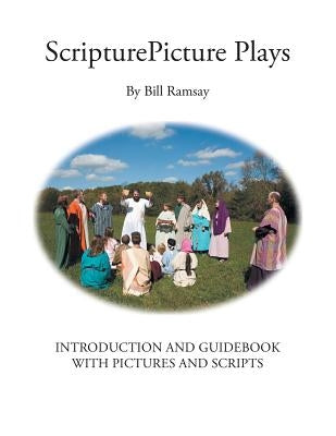 ScripturePicture Plays: Introduction and Guidebook with Pictures and Scripts by Ramsay, Bill