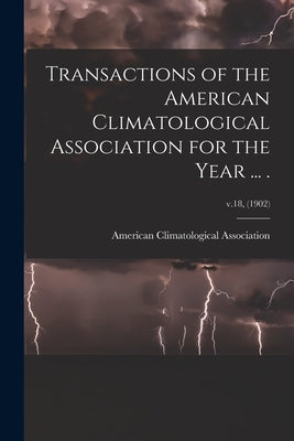 Transactions of the American Climatological Association for the Year ... .; v.18, (1902) by American Climatological Association