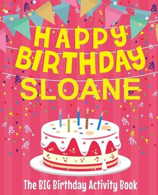 Happy Birthday Sloane - The Big Birthday Activity Book: Personalized Children's Activity Book by Birthdaydr