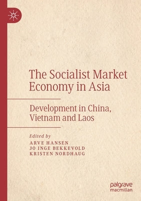 The Socialist Market Economy in Asia: Development in China, Vietnam and Laos by Hansen, Arve