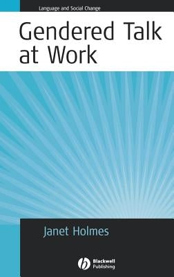 Gendered Talk at Work: Constructing Gender Identity Through Workplace Discourse by Holmes, Janet