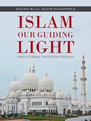 Islam Our Guiding Light: And a Cordial Invitation to Islam by Muhammad, Sheikh Bilal Raqib