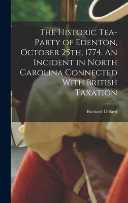 The Historic Tea-party of Edenton, October 25th, 1774. An Incident in North Carolina Connected With British Taxation by Dillard, Richard