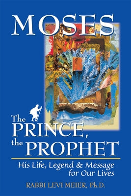 Moses--The Prince, the Prophet: His Life, Legend & Message for Our Lives by Meier, Levi