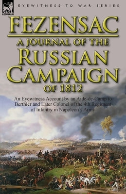 A Journal of the Russian Campaign of 1812: An Eyewitness Account by an Aide-de-Camp to Berthier and Later Colonel of the 4th Regiment of Infantry in by Montesquiou-Fezensac, Raymond A. P. J. D