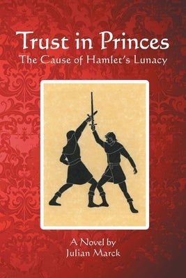 Trust in Princes: The Cause of Hamlet's Lunacy by Marck, Julian