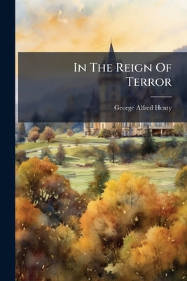 In The Reign Of Terror by Henty, George Alfred
