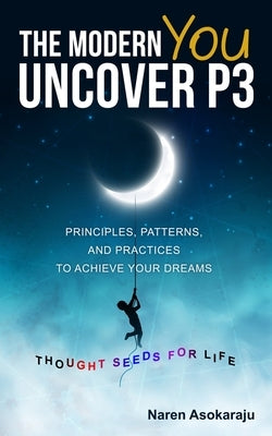 The Modern You - Uncover P3: Principles, Patterns, and Practices for you to achieve your Dreams. by Asokaraju, Naren