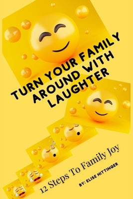Turn Your Family Around with Laughter: 12 Steps to Family Joy by Hittinger, Elise M.