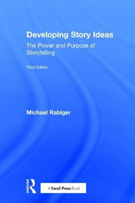 Developing Story Ideas: The Power and Purpose of Storytelling by Rabiger, Michael