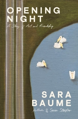 Opening Night: A Story of Art and Friendship by Baume, Sara