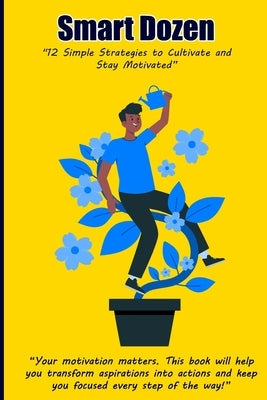 Smart Dozen: 12 Simple Strategies to Cultivate and Stay Motivated by Riley, Clarence E.