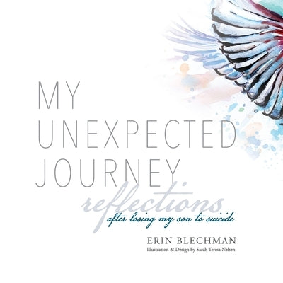 My Unexpected Journey: Reflections After Losing My Son to Suicide by Blechman