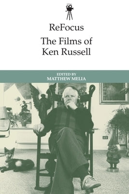 Refocus: The Films of Ken Russell by Melia, Matthew