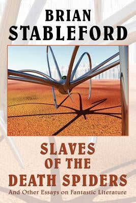 Slaves of the Death Spiders and Other Essays on Fantastic Literature by Stableford, Brian M.