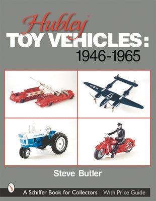 Hubley Toy Vehicles: 1946-1965 by Butler, Steve