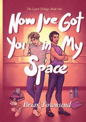 Now I've Got You In My Space: The Latch Trilogy: Book One by Townsend, Briar
