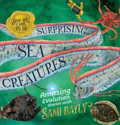 How We Came to Be: Surprising Sea Creatures by Bayly, Sami