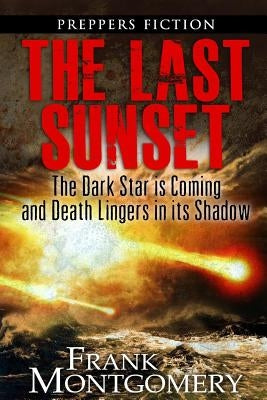 The Last Sunset (Preppers Fiction): The Dark Star is Coming and Death Lingers in its Shadow by Montgomery, Frank