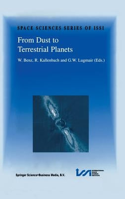 From Dust to Terrestrial Planets: Proceedings of an Issi Workshop, 15-19 February 1999, Bern, Switzerland by Benz, Willy