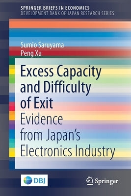 Excess Capacity and Difficulty of Exit: Evidence from Japan's Electronics Industry by Saruyama, Sumio