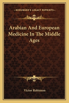 Arabian And European Medicine In The Middle Ages by Robinson, Victor