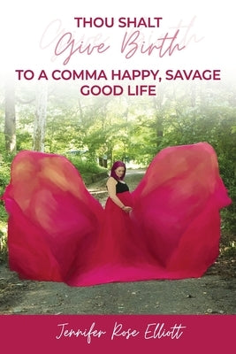 Thou Shalt Give Birth to a Comma Happy, Savage Good Life by Elliott, Jennifer Rose
